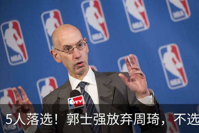 5人落选！郭士强放弃周琦，不选张镇麟有隐情？徐杰告别国家队